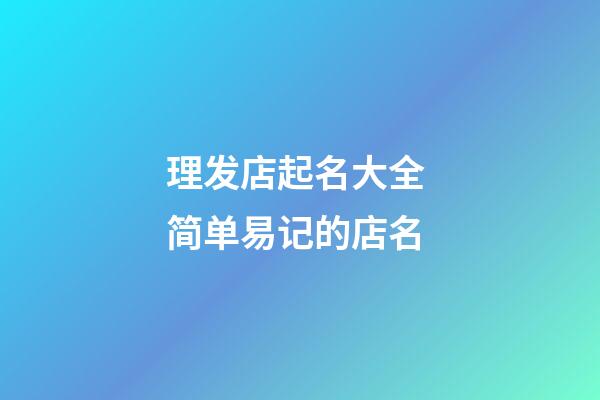 理发店起名大全 简单易记的店名-第1张-店铺起名-玄机派